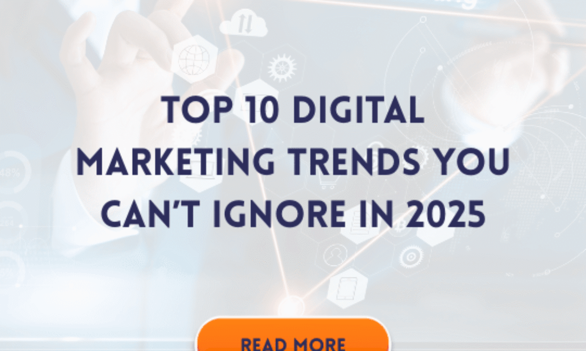 Top 10 Digital Marketing Trends You Can’t Ignore in 2025